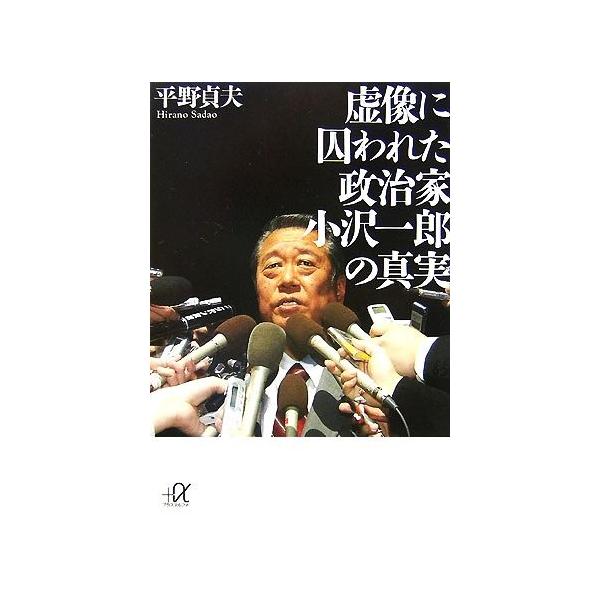 虚像に囚われた政治家　小沢一郎の真実 / 平野　貞夫