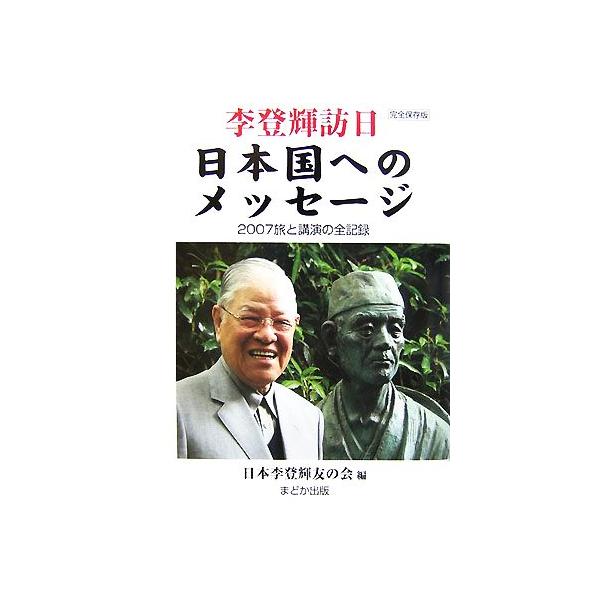 李登輝訪日 日本国へのメッセージ 2007旅と講演の全記録/日本李登輝友の会【編】
