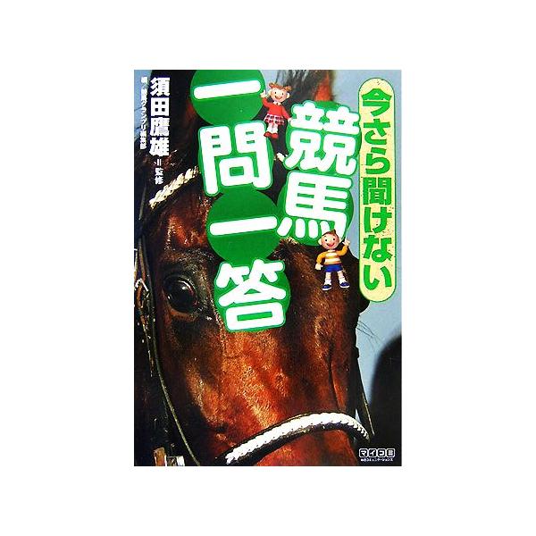 今さら聞けない競馬一問一答/競馬グランプリ編集部【編】,須田鷹雄【監修】　