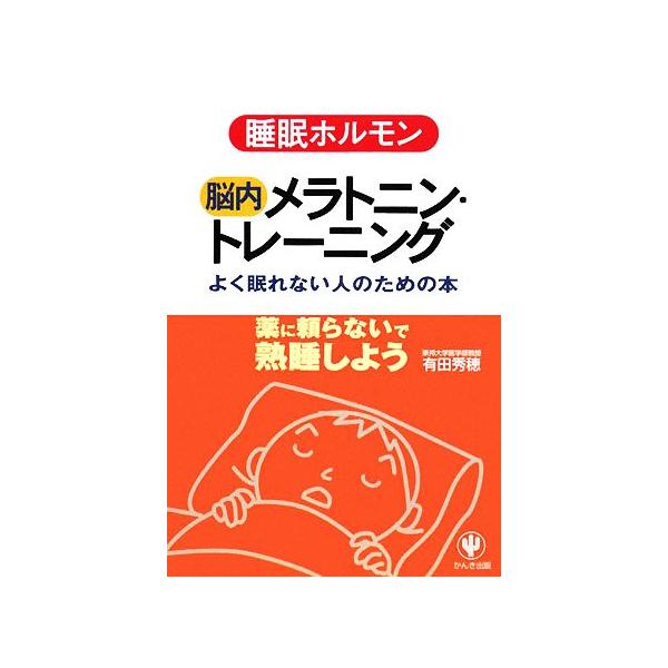 睡眠ホルモン 脳内メラトニン・トレーニング よく眠れない人のための本/有田秀穂【著】