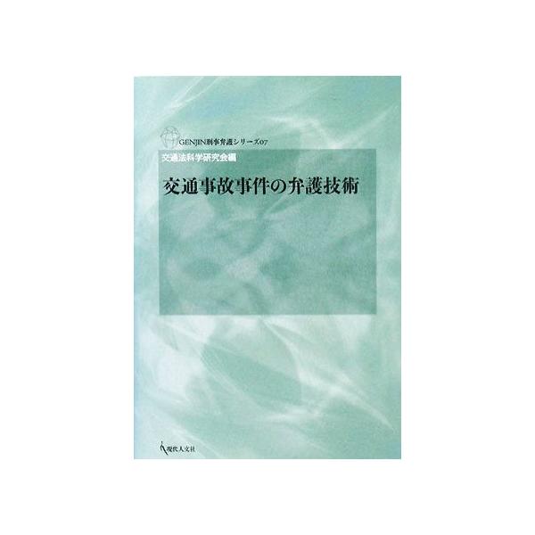 交通事故事件の弁護技術 GENJIN刑事弁護シリーズ07/交通法科学研究会(編者)