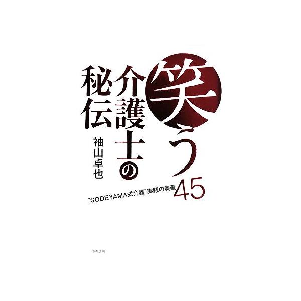 笑う介護士の秘伝 “SODEYAMA式介護”実践の奥義45/袖山卓也【著】