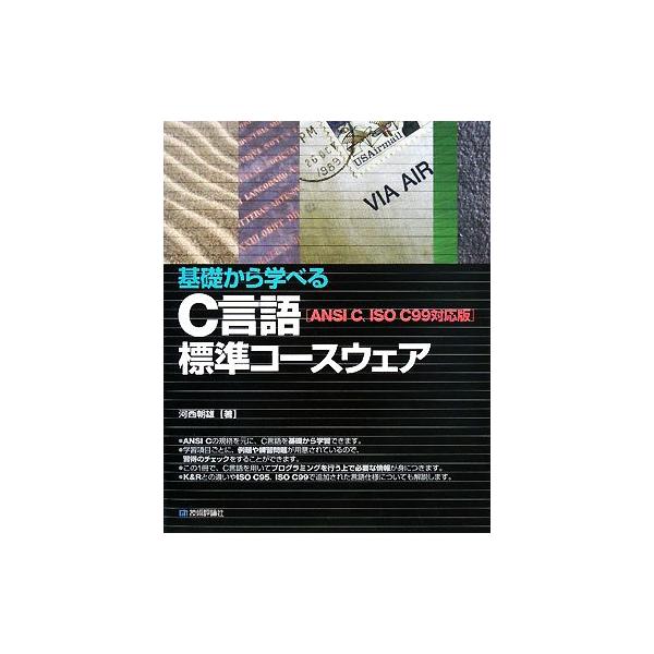 基礎から学べるC言語標準コースウェア ANSI C、ISO C99対応版/河西朝雄【著】　
