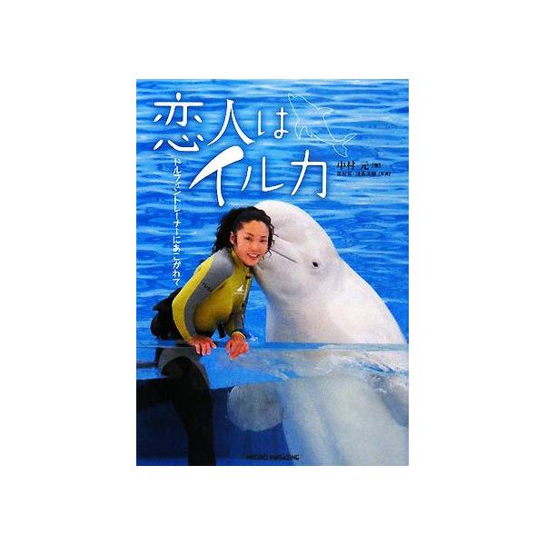 恋人はイルカ ドルフィントレーナーにあこがれて/中村元【著】,栗村昇,淺葉美穂【写真】