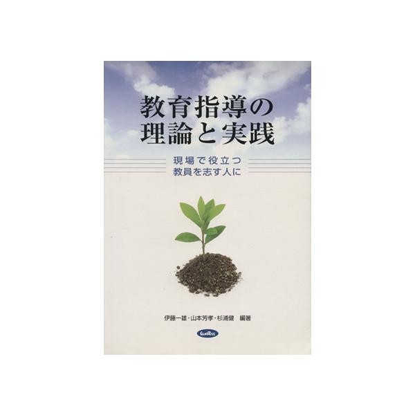 教育指導の理論と実践 現場で役立つ教員を志す人に/伊藤一雄,山本芳孝,杉浦健