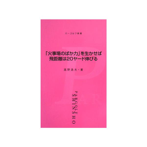 「火事場のばか力」を生かせば飛距離は20ヤード伸びる パーゴルフ新書/高野逸夫【著】