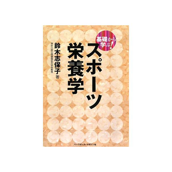 基礎から学ぶ！スポーツ栄養学 「基礎から学ぶ！」スポーツシリーズ/鈴木志保子【著】