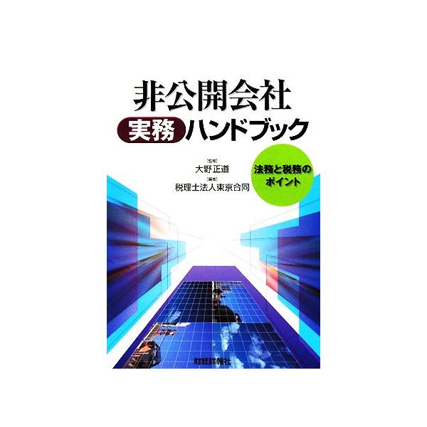 非公開会社実務ハンドブック 法務と税務のポイント/大野正道【監修】,税理士法人東京合同【編】