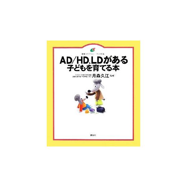 AD/HD、LDがある子どもを育てる本 健康ライブラリー イラスト版/月森久江【監修】