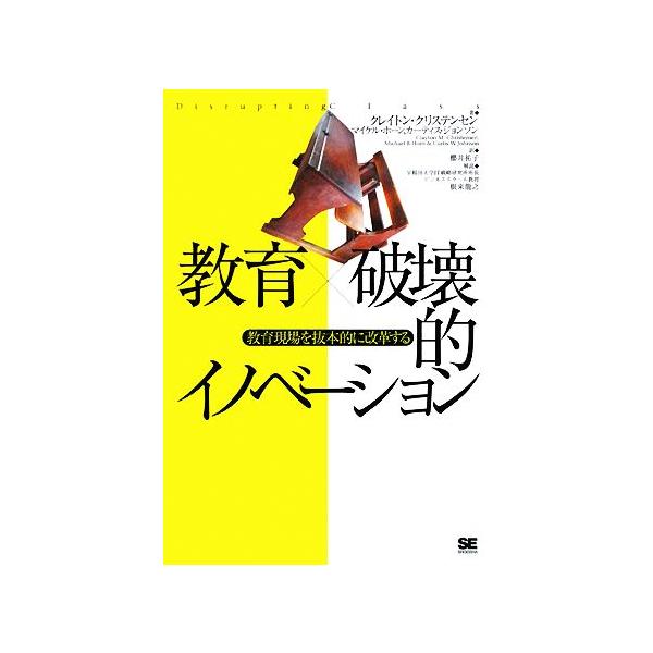 教育×破壊的イノベーション 教育現場を抜本的に変革する/クレイトンクリステンセン,マイケルホーン,