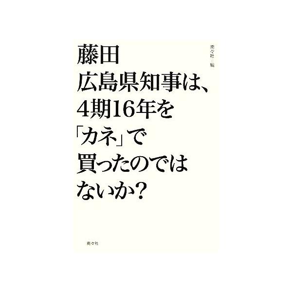 藤田広島県知事は、4期16年を「カネ」で買ったのではないか？/南々社【編】
