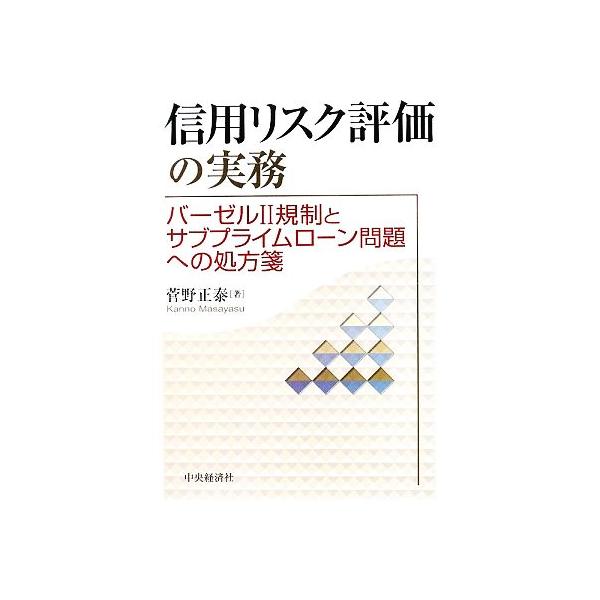 信用リスク評価の実務 バーゼル2規制とサブプライムローン問題への処方箋/菅野正泰【著】