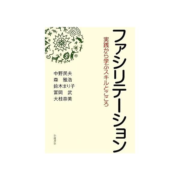 ファシリテーション 実践から学ぶスキルとこころ/中野民夫,森雅浩,鈴木まり子,冨岡武,大　