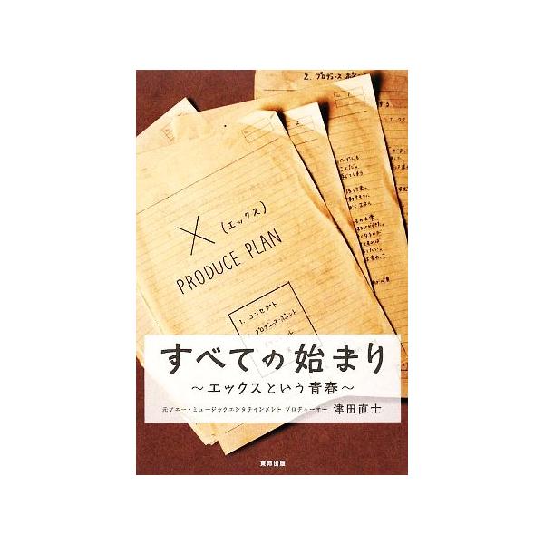 すべての始まり エックスという青春/津田直士【著】 : ブックオフ1号館 
