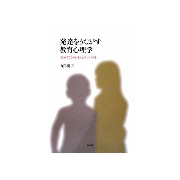 発達をうながす教育心理学 大人はどうかかわったらいいのか/山岸明子【著】