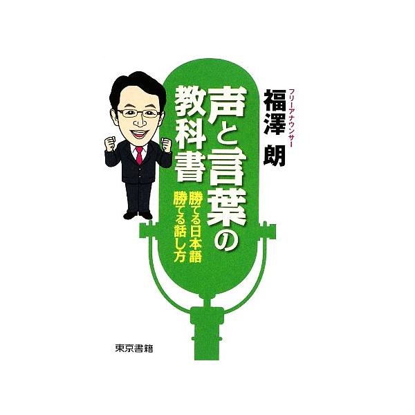 声と言葉の教科書 勝てる日本語、勝てる話し方/福澤朗【著】