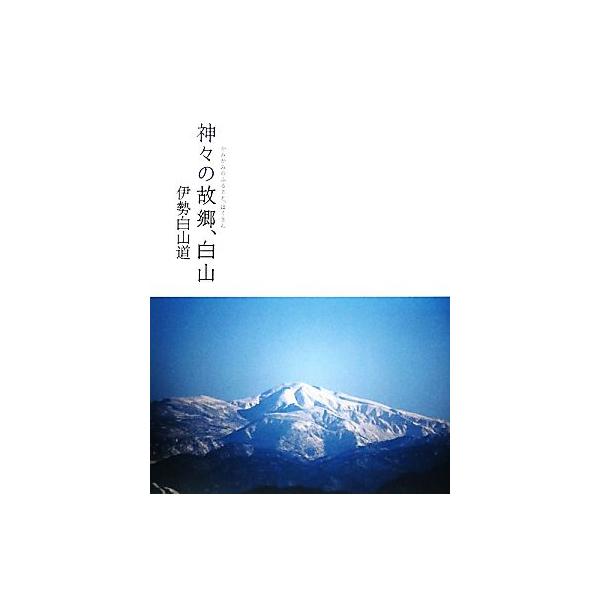 神々の故郷、白山/伊勢白山道【著】
