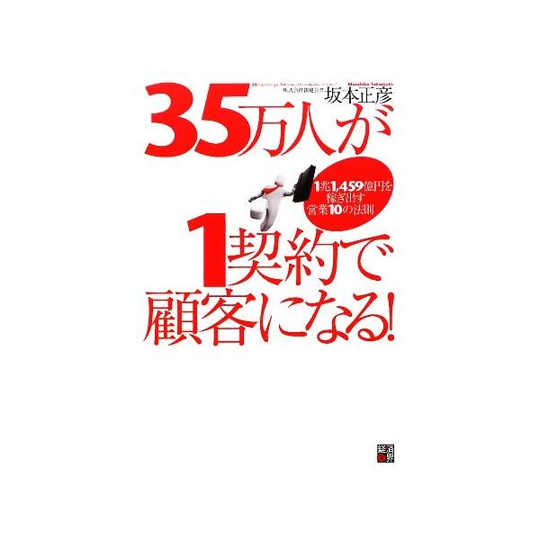 35万人が1契約で顧客になる！ 1兆1,459億円を稼ぎ出す営業10の法則/坂本正彦【著】