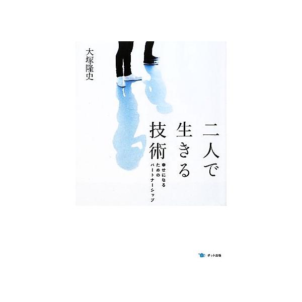 二人で生きる技術 幸せになるためのパ-トナ-シップ/ポット出版/大塚隆史（単行本（ソフトカバー）） 中古