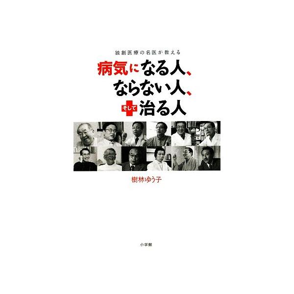 病気になる人、ならない人、そして治る人 独創医療の名医が教える/樹林ゆう子【著】