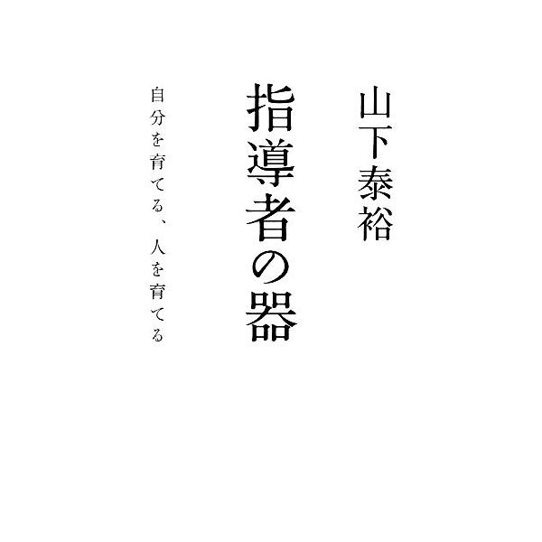 指導者の器 自分を育てる、人を育てる/山下泰裕【著】　
