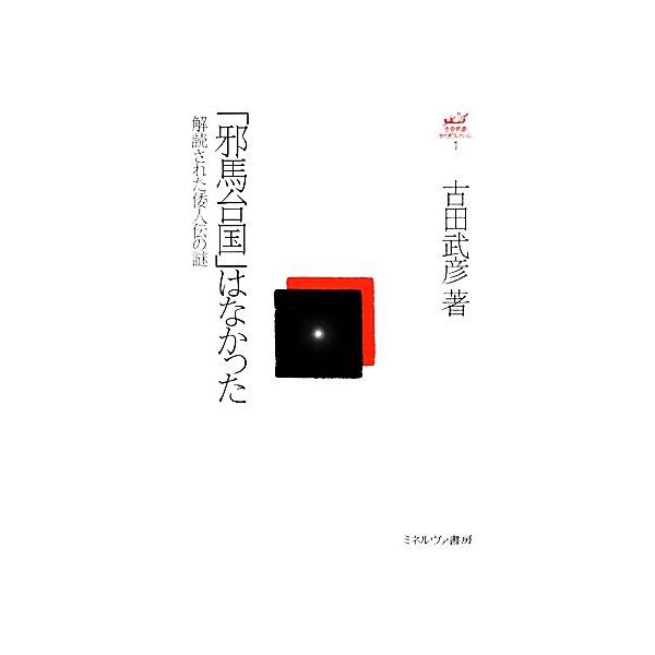 「邪馬台国」はなかった 解読された倭人伝の謎 古田武彦・古代史コレクション1/古田武彦(著者)　