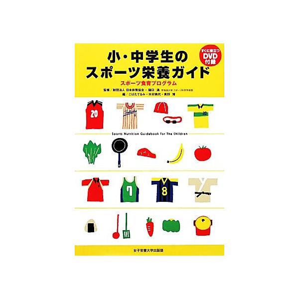 小・中学生のスポーツ栄養ガイド スポーツ食育プログラム／日本体育協会，樋口満【監修】，こばたてるみ，木村典代，青野博【編】