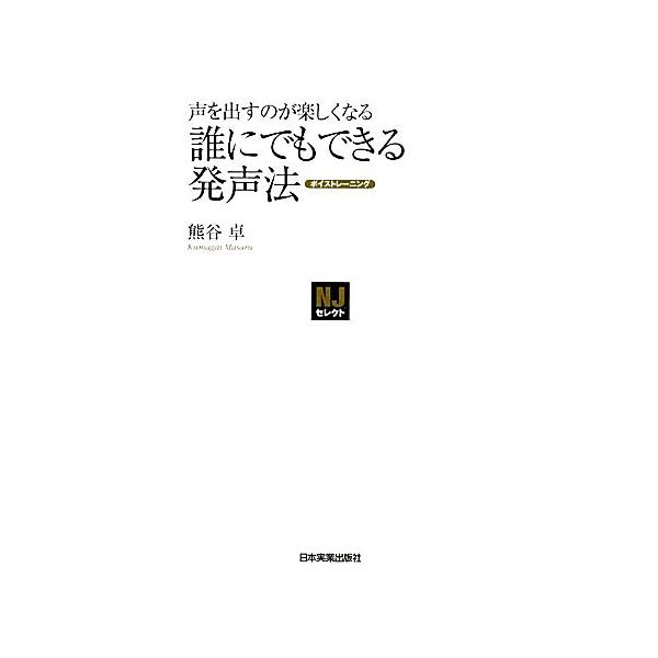 声を出すのが楽しくなる誰にでもできる発声法 NJセレクト/熊谷卓【著】