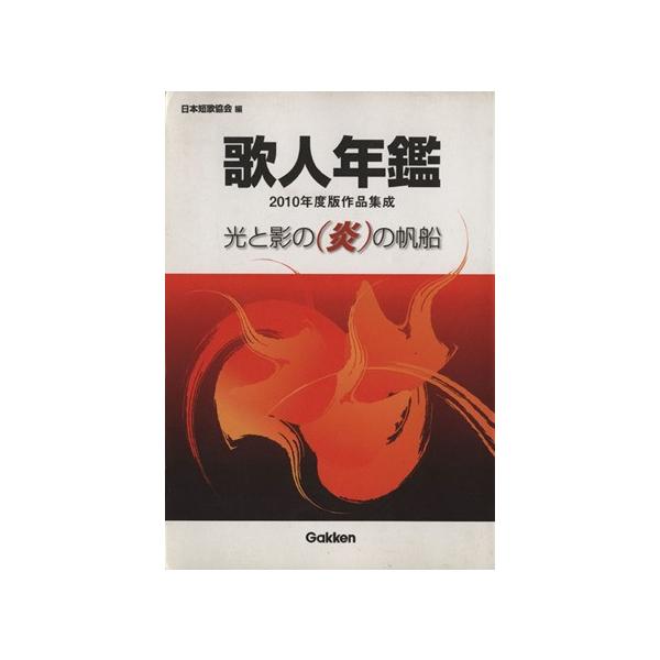 歌人年鑑 光と影の(炎)の帆船 2010年度版作品集成/日本短歌協会(著者)