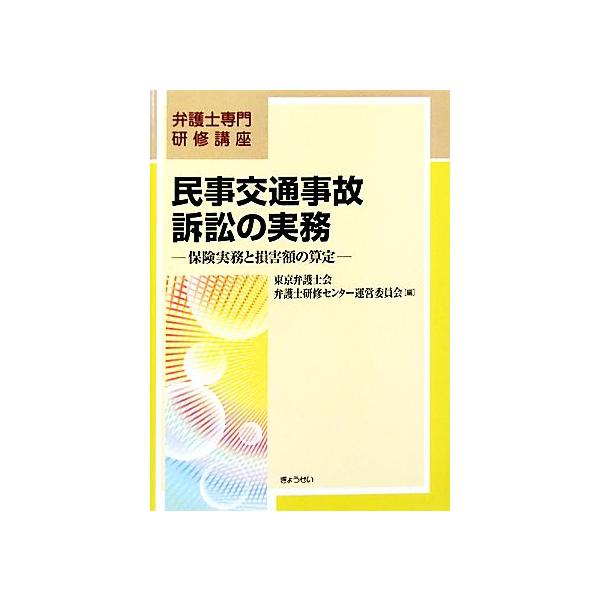 民事交通事故訴訟の実務 保険実務と損害額の算定 弁護士専門研修講座/東京弁護士会弁護士研修センター運営委
