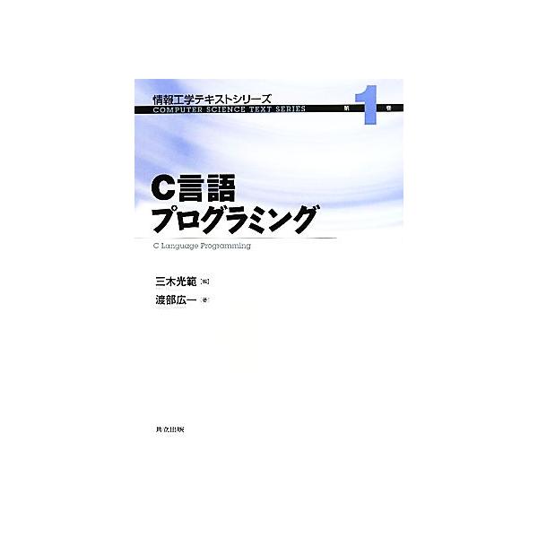 C言語プログラミング 情報工学テキストシリーズ第1巻/三木光範【編】,渡部広一【著】　