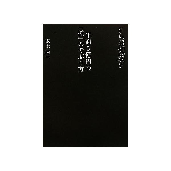 年商5億円の「壁」のやぶり方 100億円企業を作りまくった超プロが教える/坂本桂一【著】