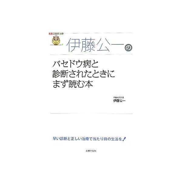 伊藤公一のバセドウ病と診断されたときにまず読む本 名医の最新治療/伊藤公一【著】