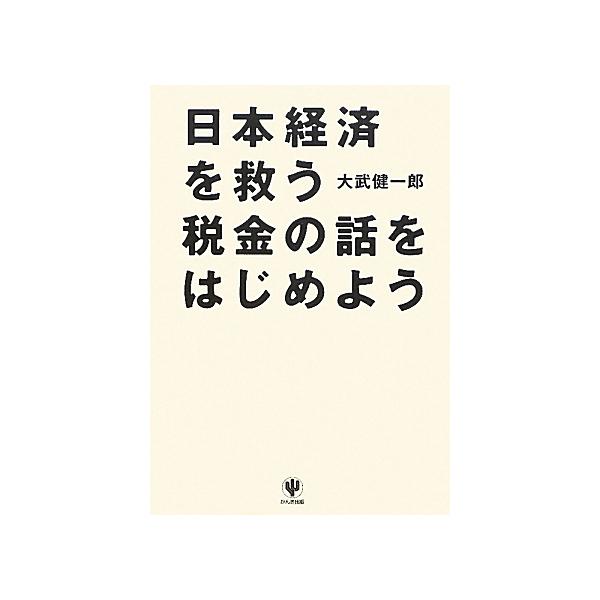 日本経済を救う税金の話をはじめよう/大武健一郎【著】
