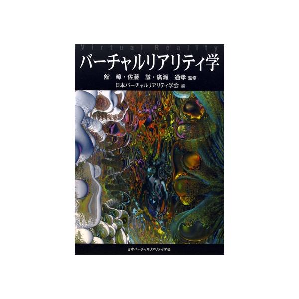 バーチャルリアリティ学/舘すすむ,佐藤誠,廣瀬通孝【監修】,日本バーチャルリアリティ学会【編】