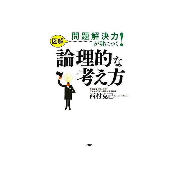 図解 問題解決力が身につく！論理的な考え方/西村克己【著】