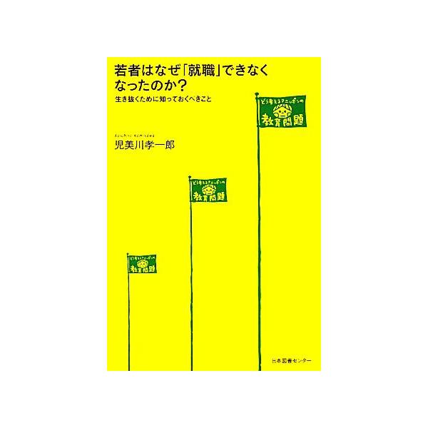 どう考える？ニッポンの教育問題  若者はなぜ「就職」できなくなったのか？―生き抜くために知っておくべきこと