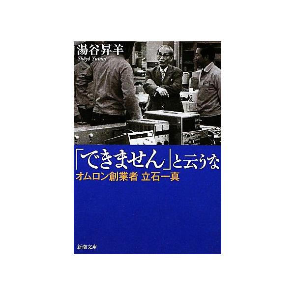 「できません」と云うな オムロン創業者立石一真 新潮文庫/湯谷昇羊(著者)