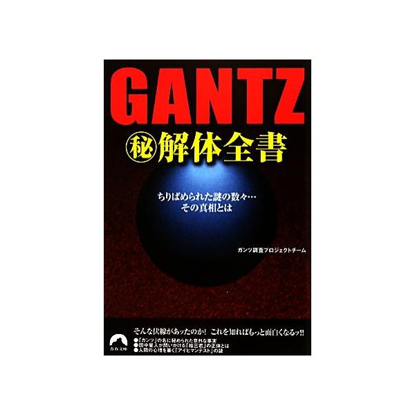 GANTZマル秘解体全書 ちりばめられた謎の数々…その真相とは 青春文庫/ガンツ調査プロジェクトチーム【著】　