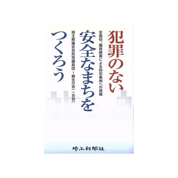 犯罪のない安全なまちをつくろう 全国初、議員提案による防犯条例への挑戦/埼玉県議会自民党議員団1期生の
