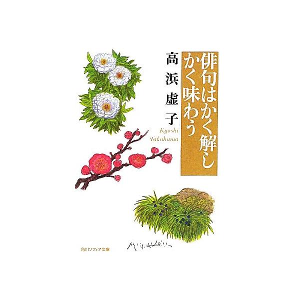俳句はかく解しかく味わう 角川ソフィア文庫/高浜虚子【著】