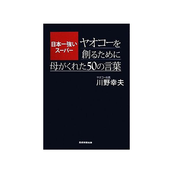 日本一強いスーパー ヤオコーを創るために母がくれた50の言葉/川野幸夫【著】
