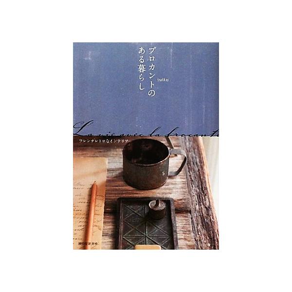 ブロカントのある暮らし フレンチレトロなインテリア/tutto【著】