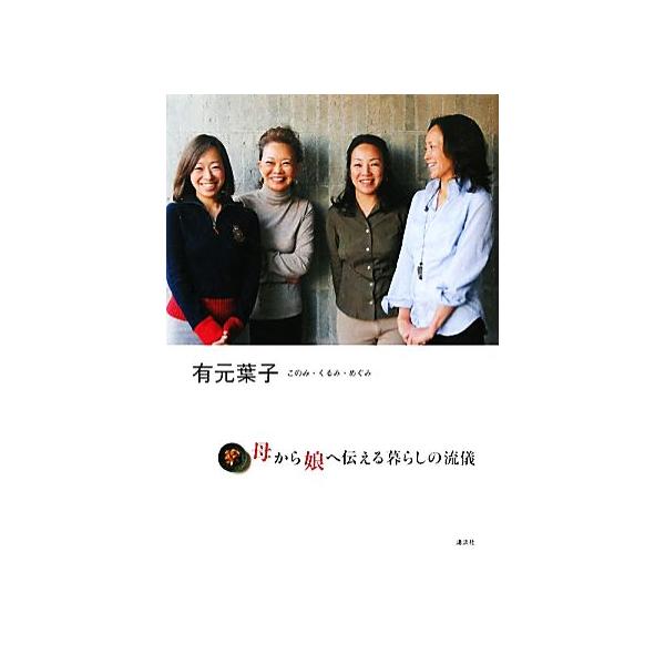 母から娘へ伝える暮らしの流儀 有元葉子・このみ・くるみ・めぐみ/有元葉子【著】