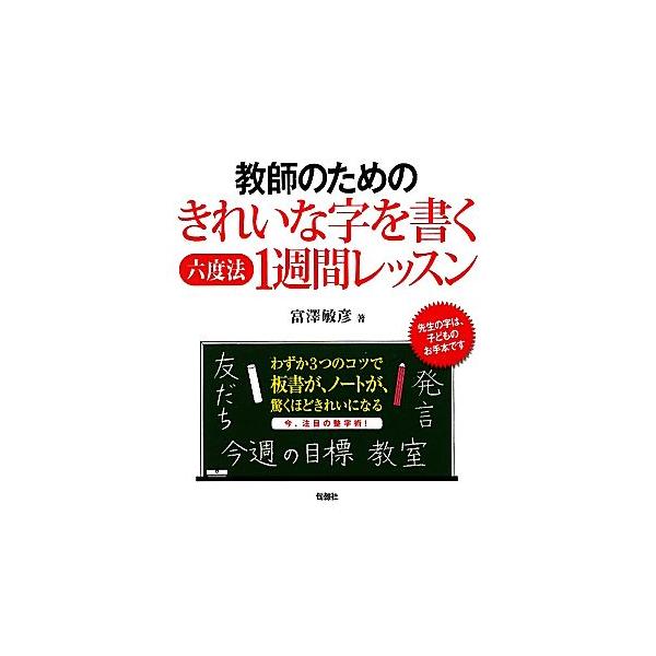 教師のためのきれいな字を書く六度法1週間レッスン/富澤敏彦【著】