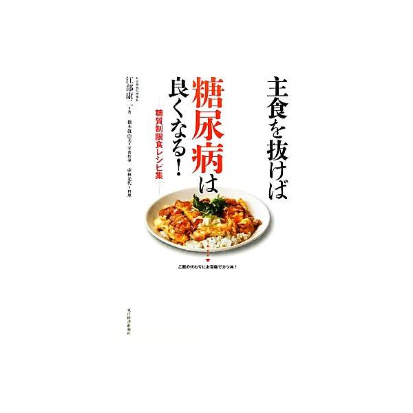 主食を抜けば糖尿病は良くなる！ 糖質制限食レシピ集/江部康二【著】,橋本眞由美【栄養指導】,壺林光　