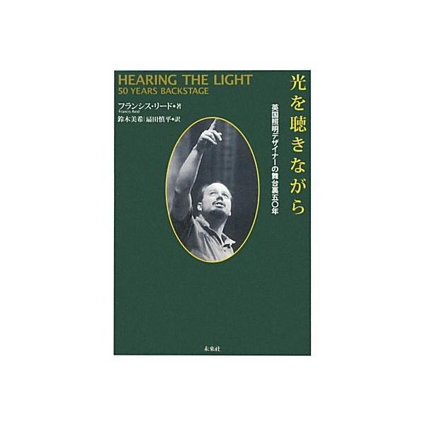 光を聴きながら 英国照明デザイナーの舞台裏五〇年/フランシスリード【著】,鈴木美希,扇田慎平【訳】