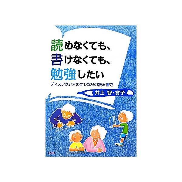 読めなくても、書けなくても、勉強したい ディスレクシアのオレなりの読み書き/井上智,井上賞子【著】