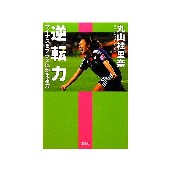 逆転力 マイナスをプラスにかえる力/丸山桂里奈【著】