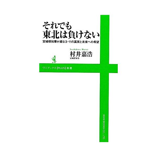 それでも東北は負けない 宮城県知事が綴る3・11の真実と未来への希望 ワニブックスPLUS新書/